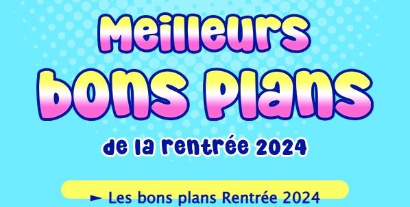 ne râtez pas tous les Bons Plans Rentrée 2024 ? 